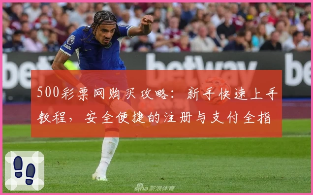 500彩票网购买攻略:新手快速上手教程,安全便捷的注册与支付全指南