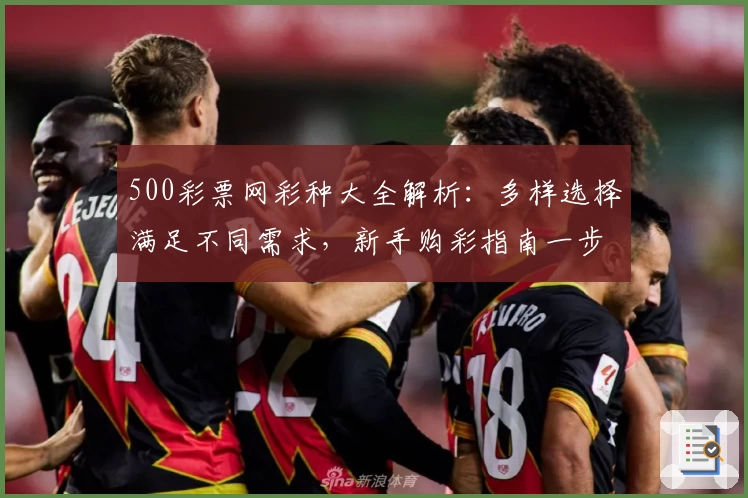 500彩票网彩种大全解析：多样选择满足不同需求，新手购彩指南一步到位