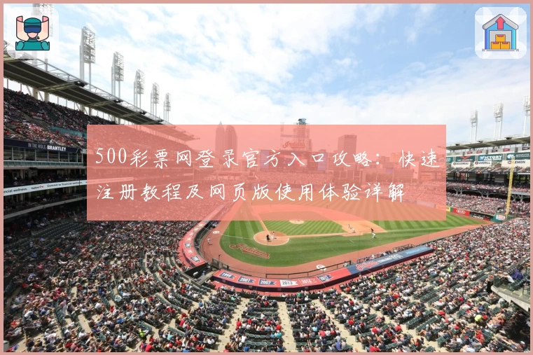 500彩票网登录官方入口攻略：快速注册教程及网页版使用体验详解
